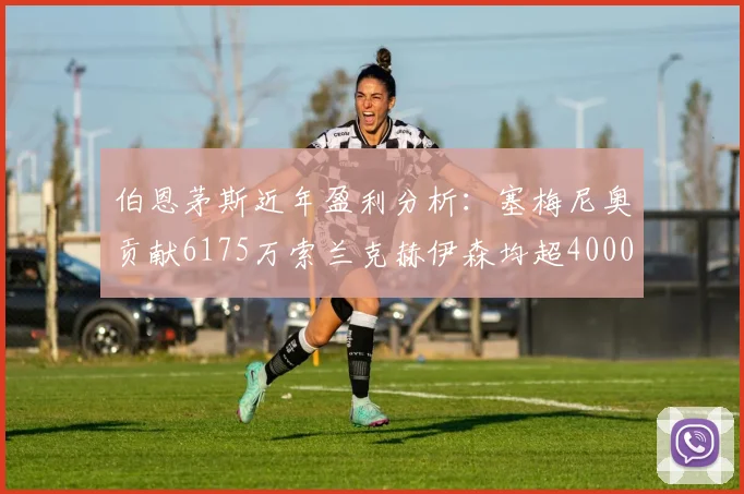 伯恩茅斯近年盈利分析：塞梅尼奥贡献6175万索兰克赫伊森均超4000万
