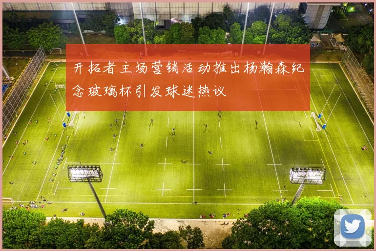 开拓者主场营销活动推出杨瀚森纪念玻璃杯引发球迷热议
