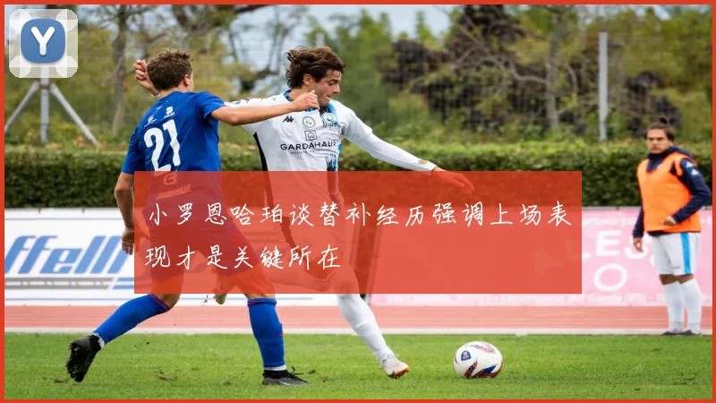 小罗恩哈珀谈替补经历强调上场表现才是关键所在