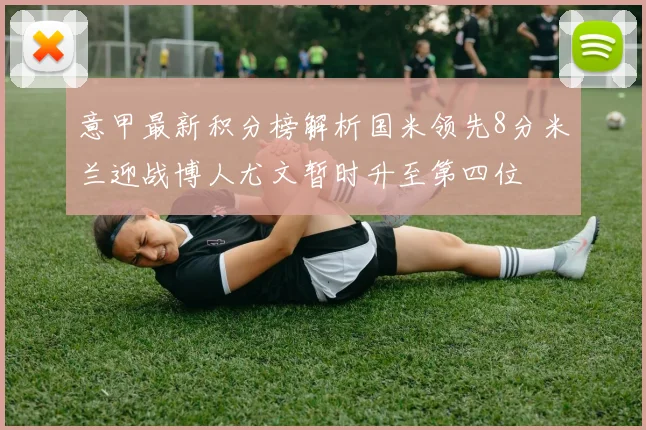 意甲最新积分榜解析国米领先8分米兰迎战博人尤文暂时升至第四位