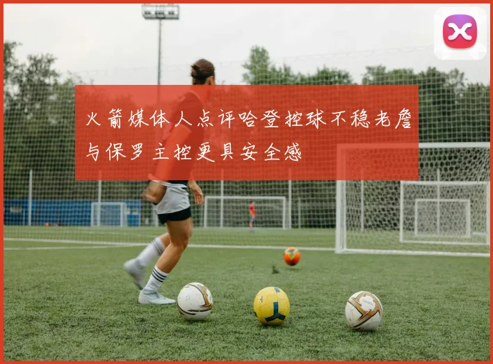 火箭媒体人点评哈登控球不稳老詹与保罗主控更具安全感